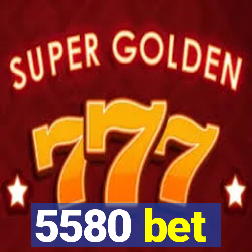 5580 bet